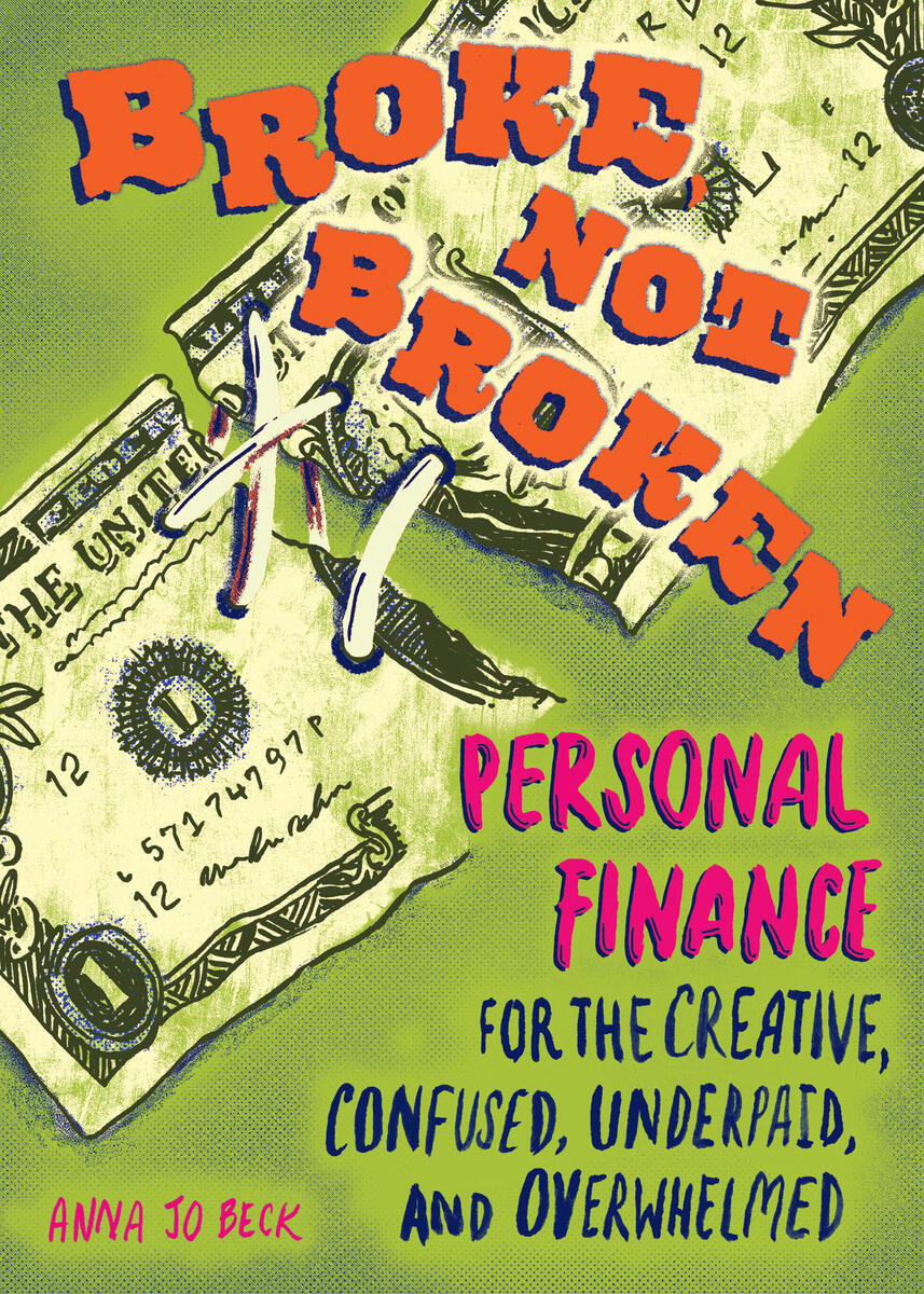 Broke not broken Personal Finance for the Creative Confused Underpaid and - photo 1