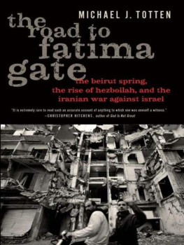 Michael J. Totten The Road to Fatima Gate: The Beirut Spring, the Rise of Hezbollah, and the Iranian War Against Israel