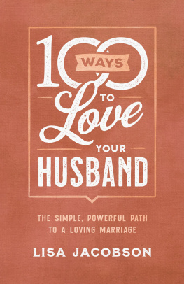 Lisa Jacobson - 100 Ways to Love Your Husband: The Simple, Powerful Path to a Loving Marriage