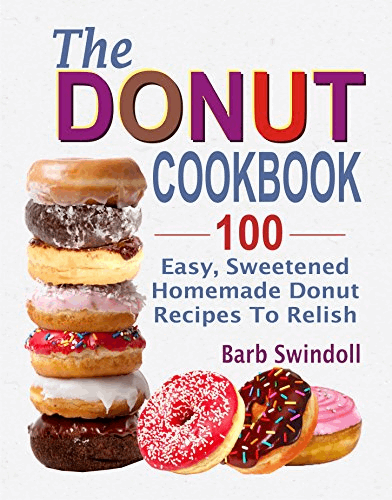 The Donut Cookbook 100 Easy Sweetened Homemade Donut Recipes To Relish - photo 1