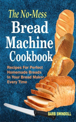 Barb Swindoll - The No-Mess Bread Machine Cookbook: Recipes For Perfect Homemade Breads In Your Bread Maker Every Time