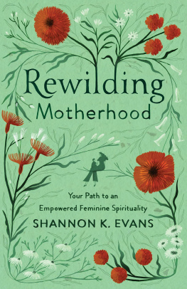 Shannon K. Evans - Rewilding Motherhood: Your Path to an Empowered Feminine Spirituality