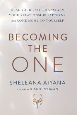 Sheleana Aiyana Becoming the One: Heal Your Past, Transform Your Relationship Patterns, and Come Home to Yourself