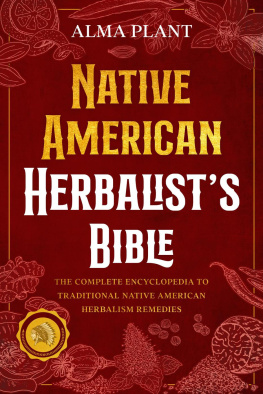 Alma Plant - Native American Herbalists Bible: The Complete Encyclopedia to Traditional Native American Herbalism Remedies