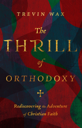 Trevin Wax The Thrill of Orthodoxy: Rediscovering the Adventure of Christian Faith