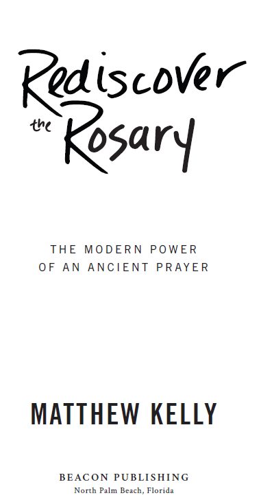 Rediscover the Rosary The Modern Power of an Ancient Prayer - image 1