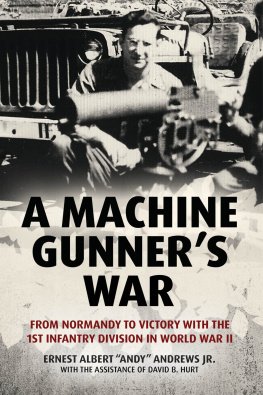 Ernest Albert (Andy) Andrews A Machine Gunners War: From Normandy to Victory with the 1st Infantry Division in World War II
