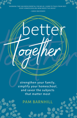 Pam Barnhill - Better Together: Strengthen Your Family, Simplify Your Homeschool, and Savor the Subjects That Matter Most
