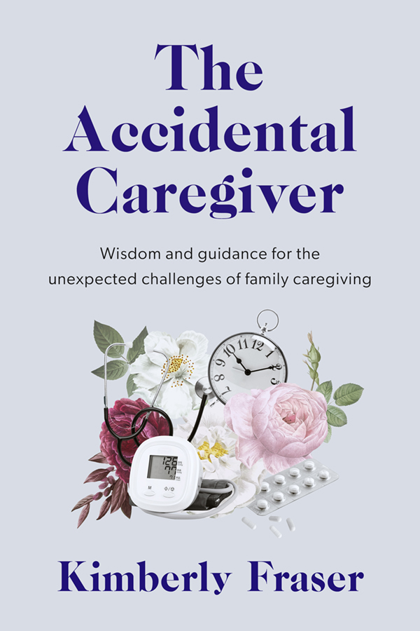 Table of Contents Guide Pages THE ACCIDENTAL CAREGIVER Wisdom and Guidance for - photo 1