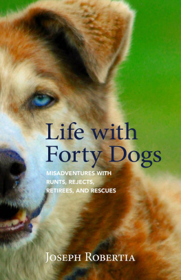 Joseph Robertia - Life with Forty Dogs: Misadventures with Runts, Rejects, Retirees, and Rescues