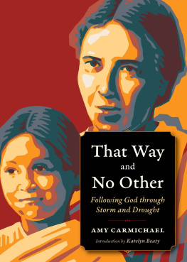 Amy Carmichael That Way and No Other: Following God Through Storm and Drought