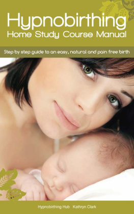 Kathryn Clark - Hypnobirthing Home Study Course Manual: Step by Step Guide to an Easy, Natural and Pain Free Birth