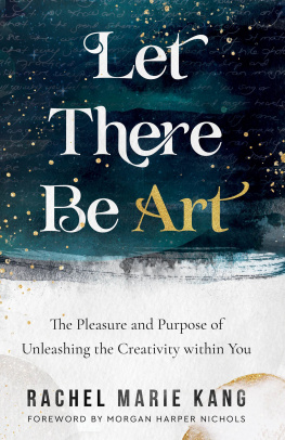 Rachel Marie Kang - Let There Be Art: The Pleasure and Purpose of Unleashing the Creativity Within You