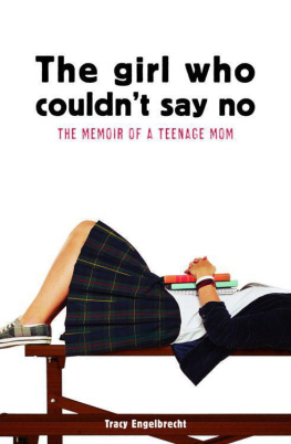 Tracy Engelbrecht The Girl Who Couldnt Say No: Memoir of a Teenage Mom