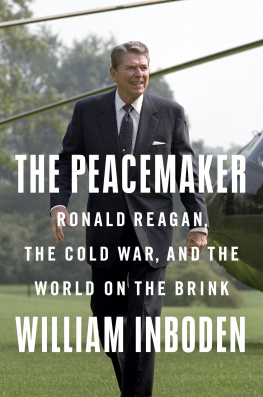 William Inboden The Peacemaker: Ronald Reagan, the Cold War, and the World on the Brink