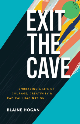 Blaine Hogan - Exit the Cave: Embracing a Life of Courage, Creativity, and Radical Imagination