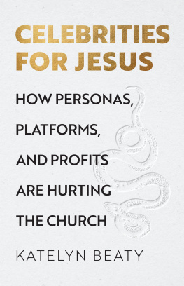 Katelyn Beaty - Celebrities for Jesus: How Personas, Platforms, and Profits Are Hurting the Church
