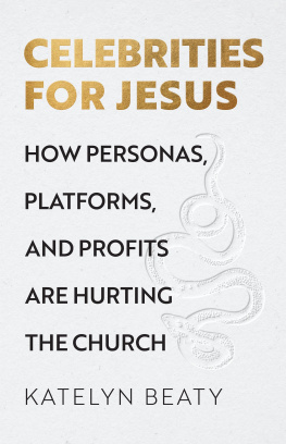 Katelyn Beaty Celebrities for Jesus: How Personas, Platforms, and Profits Are Hurting the Church