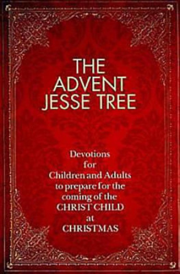 Dean Lambert Smith The Advent Jesse Tree: Devotions for Children and Adults to Prepare for the Coming of the Christ Child at Christmas