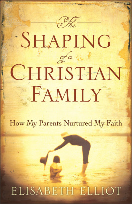 Elisabeth Elliot The Shaping of a Christian Family: How My Parents Nurtured My Faith