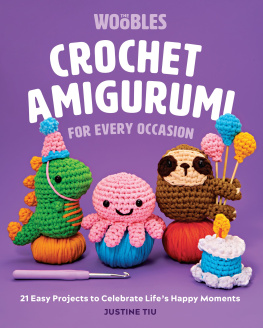 Justine Tiu - Crochet Amigurumi for Every Occasion: 21 Easy Projects to Celebrate Lifes Happy Moments