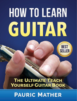 Pauric Mather How To Learn Guitar: The Ultimate Teach Yourself Guiar Book