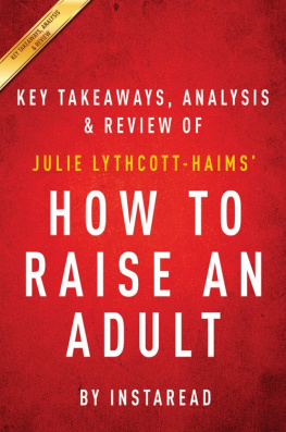 Instaread Summaries - How to Raise an Adult: Break Free of the Overparenting Trap and Prepare Your Kid for Success by Julie Lythcott-Haims | Key