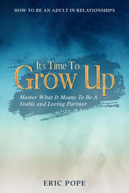 Eric Pope - How To Be An Adult In Relationships: Its Time To Grow Up - Master What It Means To Be A Stable and Loving Partner