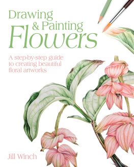 Jill Winch - Drawing & Painting Flowers: A Step-By-Step Guide to Creating Beautiful Floral Artworks