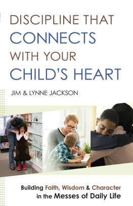 Jim Jackson - Discipline That Connects With Your Childs Heart: Building Faith, Wisdom, and Character in the Messes of Daily Life