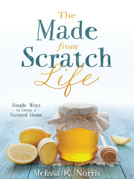 Melissa K. Norris The Made-from-Scratch Life: Simple Ways to Create a Natural Home