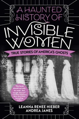 Leanna Renee Hieber A Haunted History of Invisible Women: True Stories of Americas Ghosts