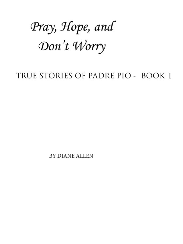 OTHER BOOKS BY DIANE ALLEN Pray Hope and Dont Worry True Stories of Padre - photo 2