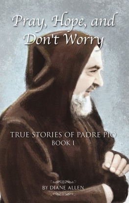 Diane Allen Pray, Hope, and Dont Worry: True Stories of Padre Pio