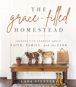 Lana Stenner The Grace-Filled Homestead: Lessons Ive Learned about Faith, Family, and the Farm