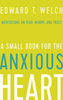 Edward T. Welch A Small Book for the Anxious Heart: Meditations on Fear, Worry, and Trust