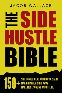 Jacob Wallace - The Side Hustle Bible: 150+ Side Hustle Ideas and How to Start Making Money Right Away – Make Mon