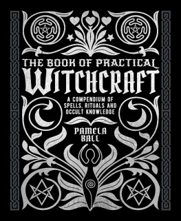 Pamela Ball - The Book of Practical Witchcraft: A Compendium of Spells, Rituals, and Occult Knowledge