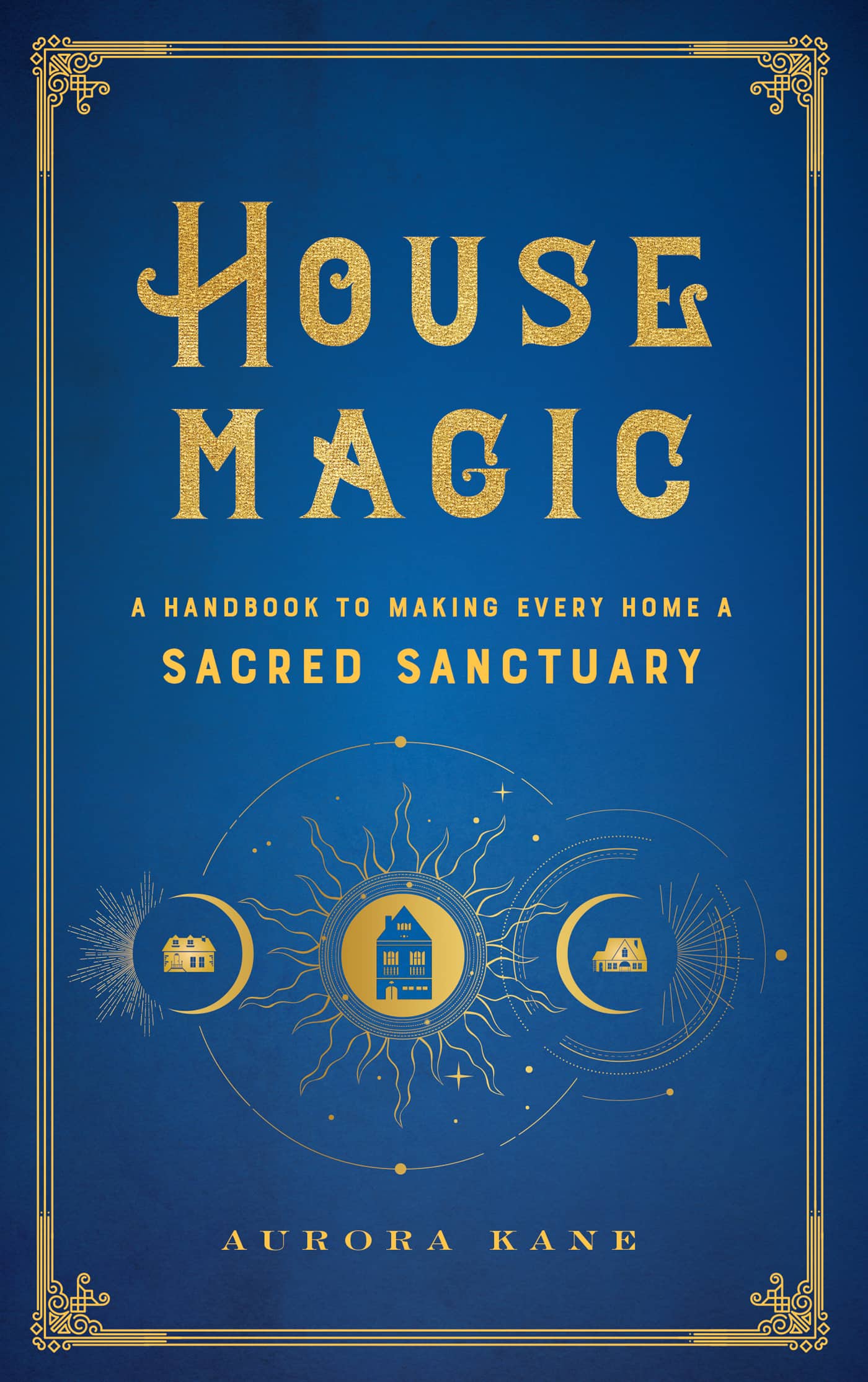 House Magic A Handbook to Making Every Home a Sacred Sanctuary - image 1