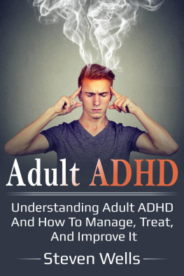 Steven Wells Adult ADHD: Understanding adult ADHD and how to manage, treat, and improve it