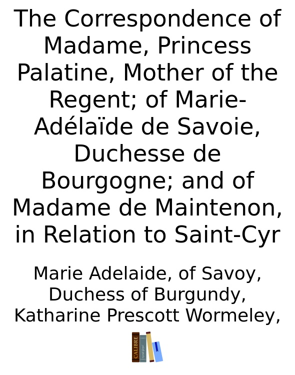 THE CORRESPONDENCE OF MADAME PRINCESS PALATINE MARIE-ADLADE DE SAVOIE AND - photo 1