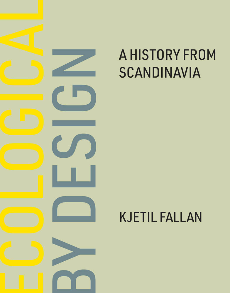 ECOLOGICAL BY DESIGN A HISTORY FROM SCANDINAVIA KJETIL FALLAN THE MIT - photo 1