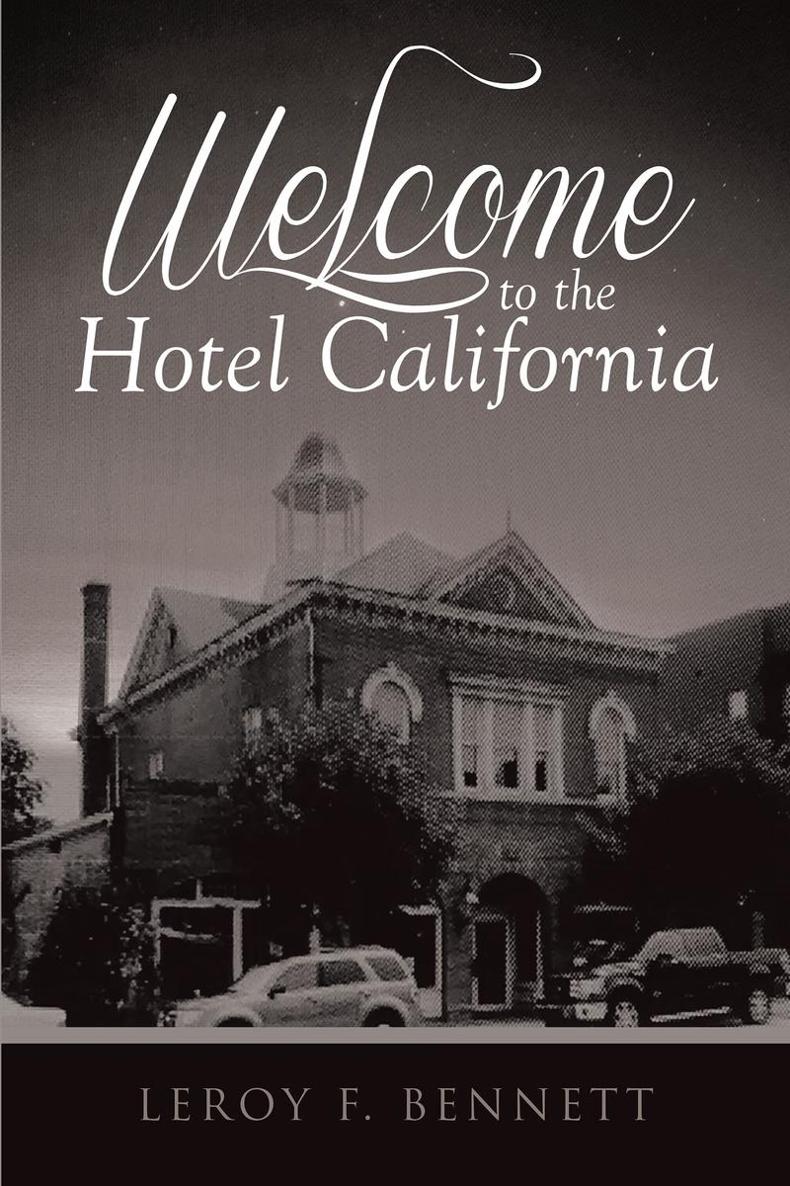 Welcome to the Hotel California Leroy Bennett Copyright 2017 Leroy - photo 1