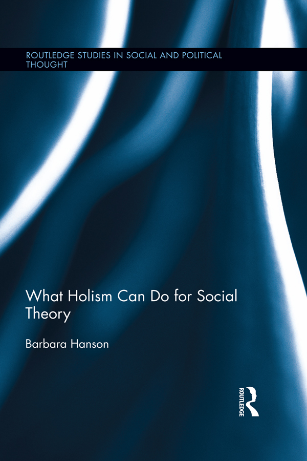 What Holism Can Do for Social Theory Routledge Studies in Social and Political - photo 1