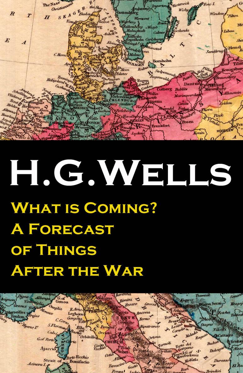 H G Wells What is Coming A Forecast of Things After the War The - photo 1