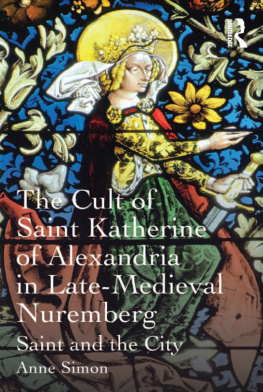 Anne Simon - The Cult of Saint Katherine of Alexandria in Late-Medieval Nuremberg: Saint and the City