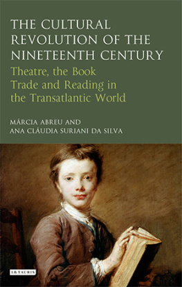 Márcia Abreu The Cultural Revolution of the Nineteenth Century: Theatre, the Book-Trade and Reading in the Transatlantic World