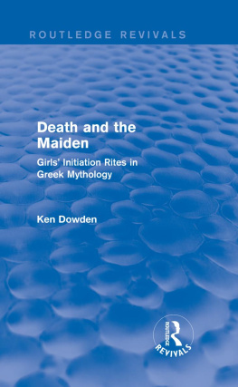 Ken Dowden - Death and the Maiden: Girls Initiation Rites in Greek Mythology