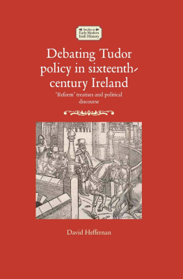 David Heffernan - Debating Tudor Policy in Sixteenth-Century Ireland: Reform Treatises and Political Discourse