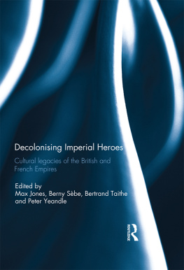 Max Jones - Decolonising Imperial Heroes: Cultural Legacies of the British and French Empires